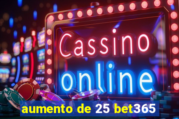 aumento de 25 bet365